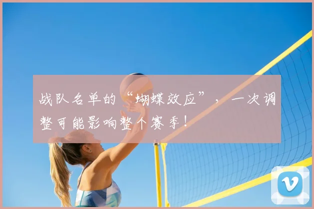 战队名单的“蝴蝶效应”，一次调整可能影响整个赛季！