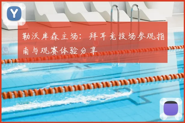 勒沃库森主场:拜耳竞技场参观指南与观赛体验分享