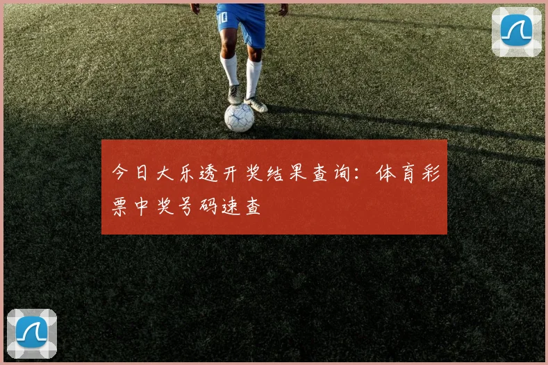 今日大乐透开奖结果查询：体育彩票中奖号码速查