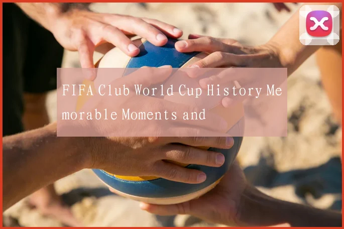 FIFA Club World Cup History Memorable Moments and