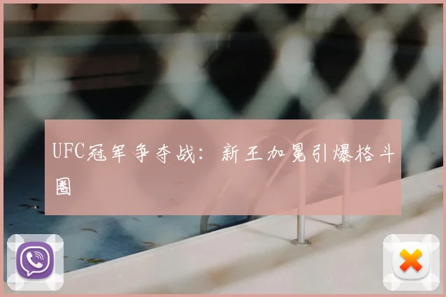 UFC冠军争夺战：新王加冕引爆格斗圈