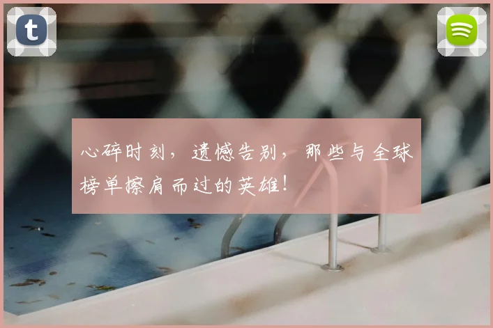 心碎时刻，遗憾告别，那些与全球榜单擦肩而过的英雄！