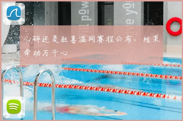 心碎还是狂喜温网赛程公布，结果牵动万千心